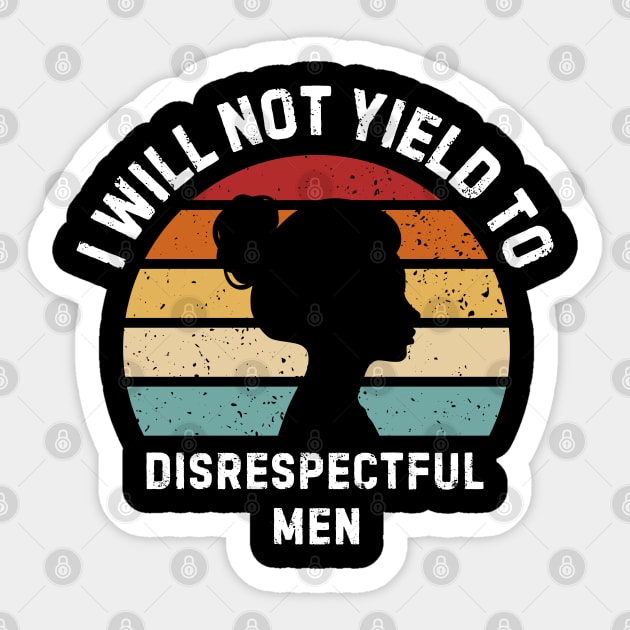 I-Will-Not-Yield-To-Disrespectful-Men Sticker by Creatifly Graphic Tees